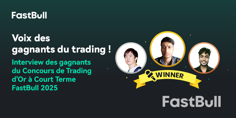 Les voix des gagnants du trading : Entretien avec les gagnants du concours de trading à court terme FastBull Gold 2025_1 Les voix des gagnants du trading : Entretien avec les gagnants du concours de trading à court terme FastBull Gold 2025_1